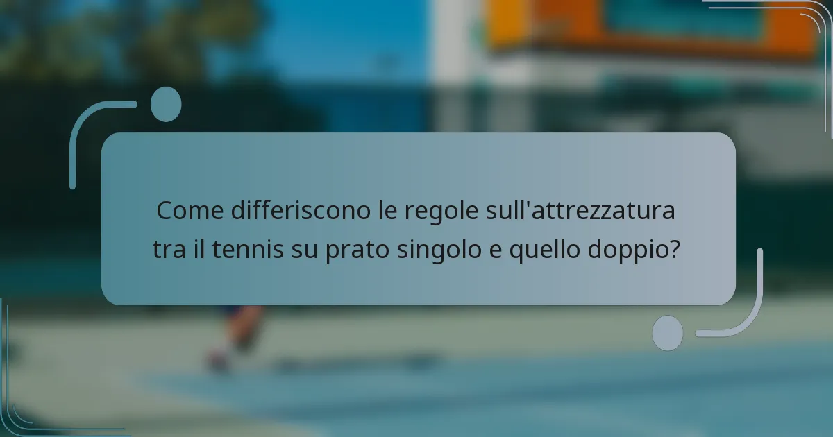 Come differiscono le regole sull'attrezzatura tra il tennis su prato singolo e quello doppio?