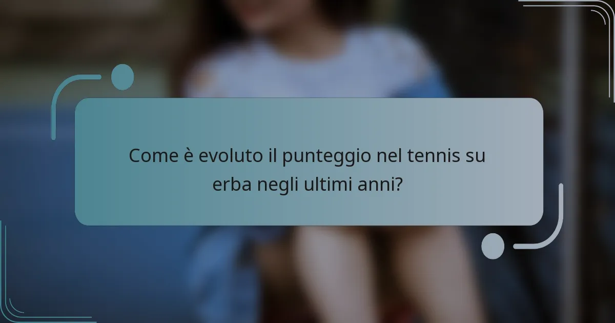 Come è evoluto il punteggio nel tennis su erba negli ultimi anni?