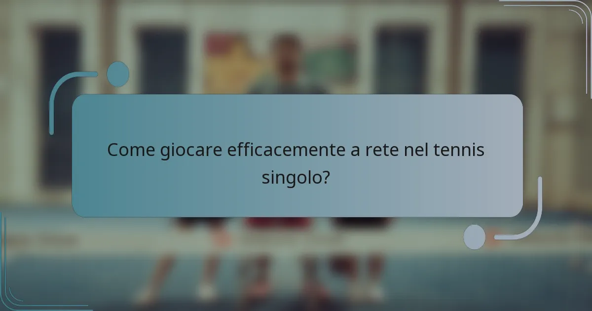 Come giocare efficacemente a rete nel tennis singolo?