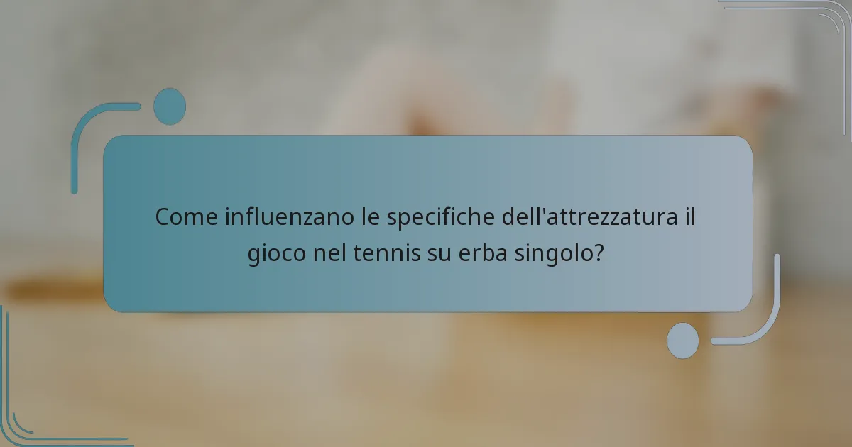 Come influenzano le specifiche dell'attrezzatura il gioco nel tennis su erba singolo?