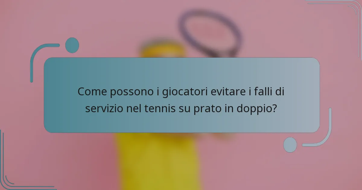 Come possono i giocatori evitare i falli di servizio nel tennis su prato in doppio?