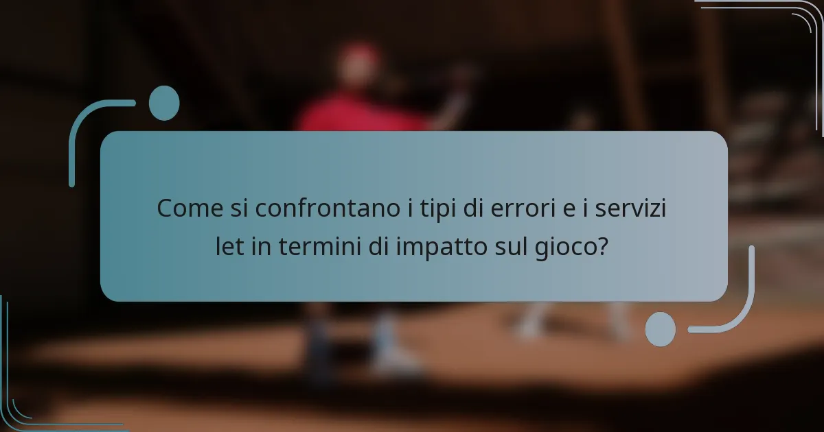 Come si confrontano i tipi di errori e i servizi let in termini di impatto sul gioco?