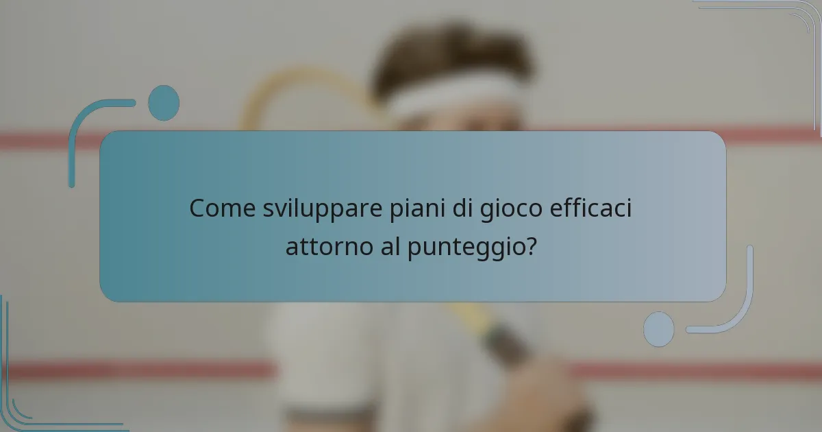 Come sviluppare piani di gioco efficaci attorno al punteggio?