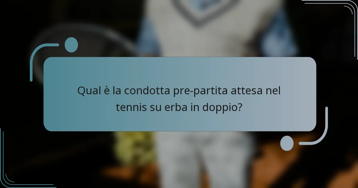 Qual è la condotta pre-partita attesa nel tennis su erba in doppio?