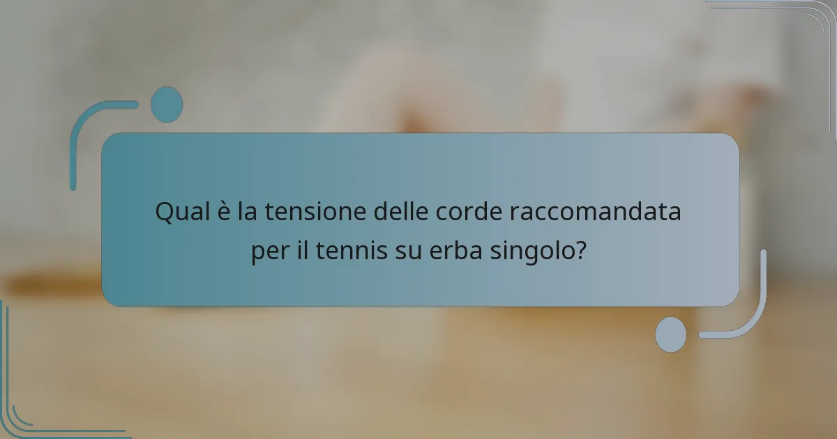 Qual è la tensione delle corde raccomandata per il tennis su erba singolo?