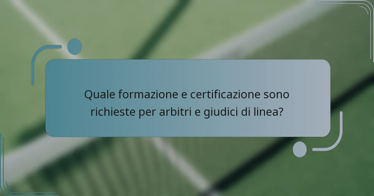 Quale formazione e certificazione sono richieste per arbitri e giudici di linea?