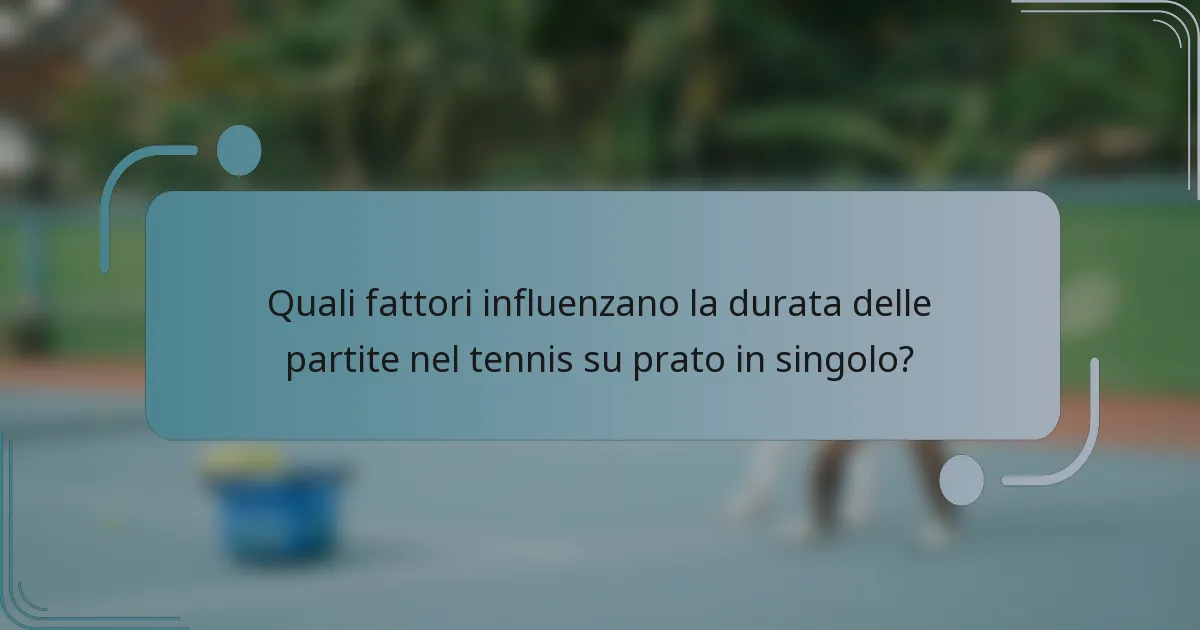 Quali fattori influenzano la durata delle partite nel tennis su prato in singolo?