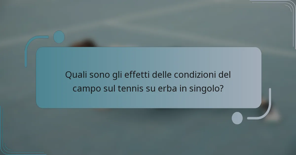 Quali sono gli effetti delle condizioni del campo sul tennis su erba in singolo?