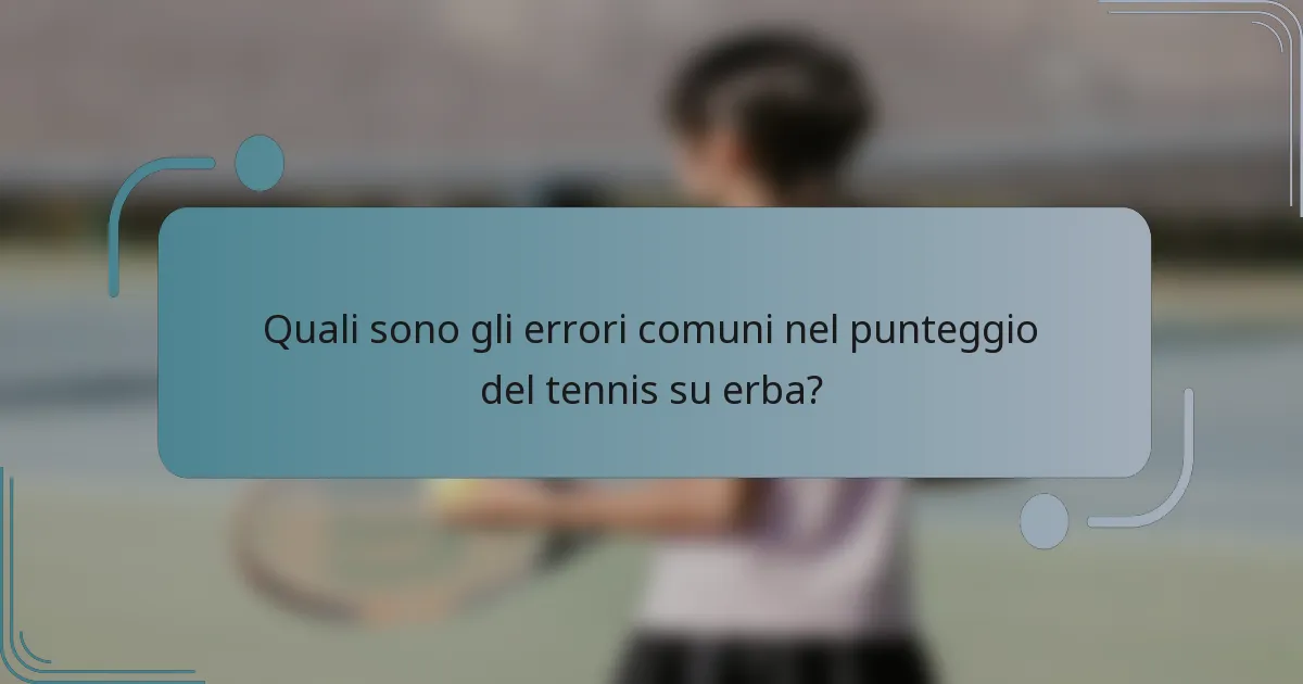 Quali sono gli errori comuni nel punteggio del tennis su erba?