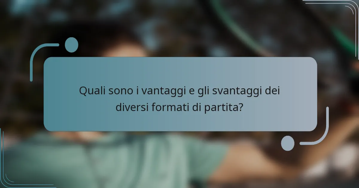Quali sono i vantaggi e gli svantaggi dei diversi formati di partita?