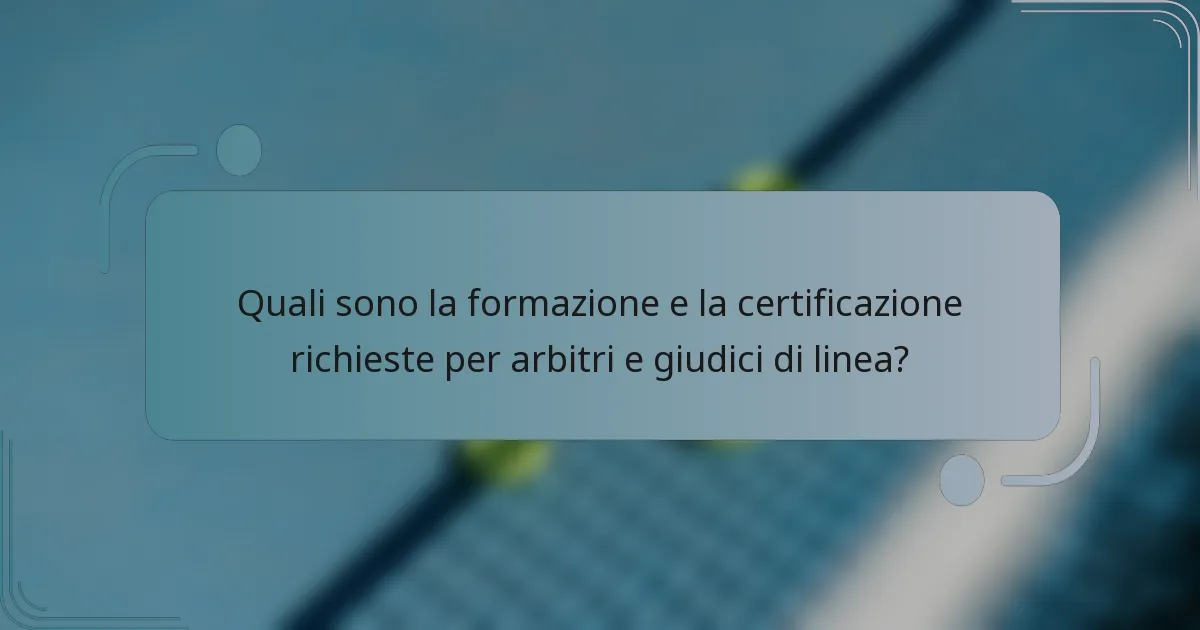 Quali sono la formazione e la certificazione richieste per arbitri e giudici di linea?