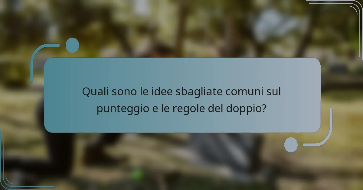Quali sono le idee sbagliate comuni sul punteggio e le regole del doppio?