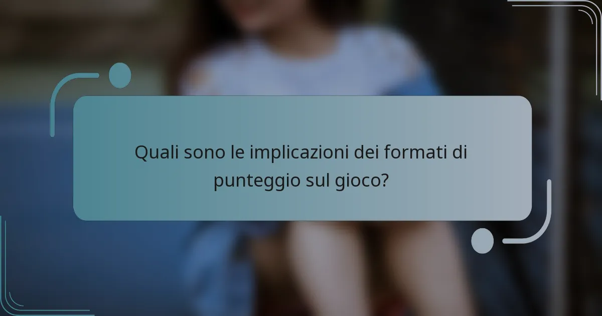 Quali sono le implicazioni dei formati di punteggio sul gioco?