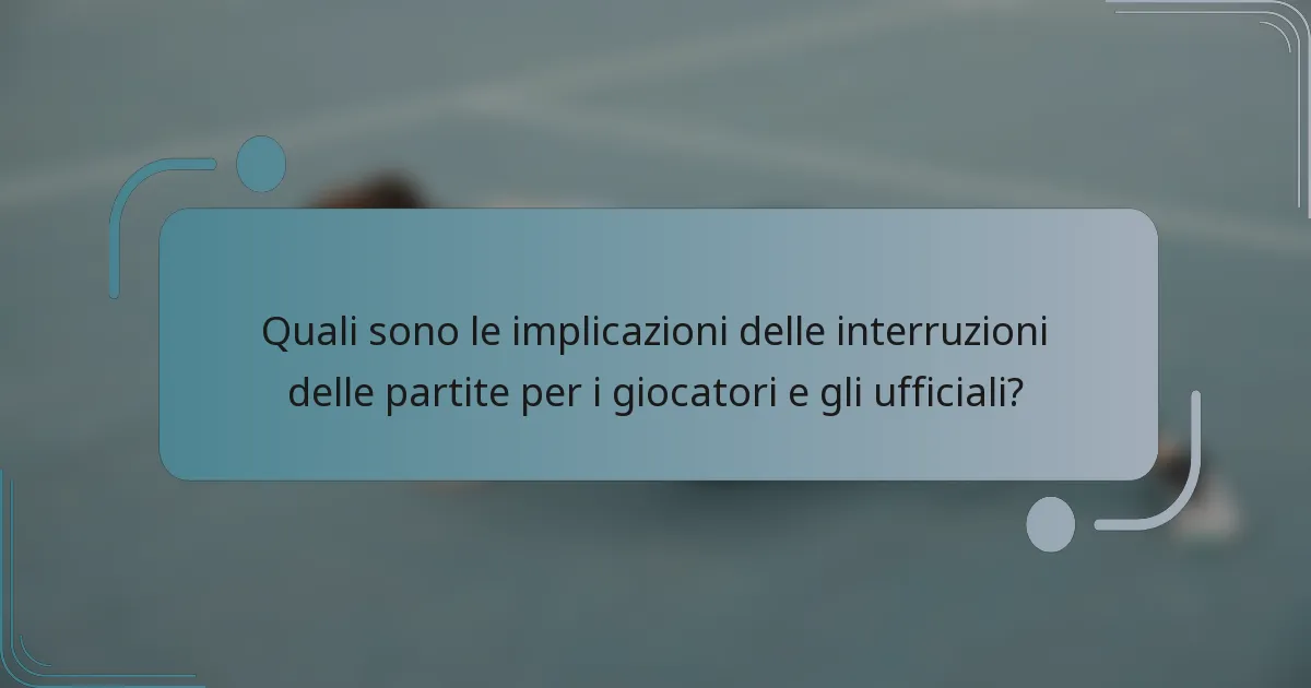 Quali sono le implicazioni delle interruzioni delle partite per i giocatori e gli ufficiali?