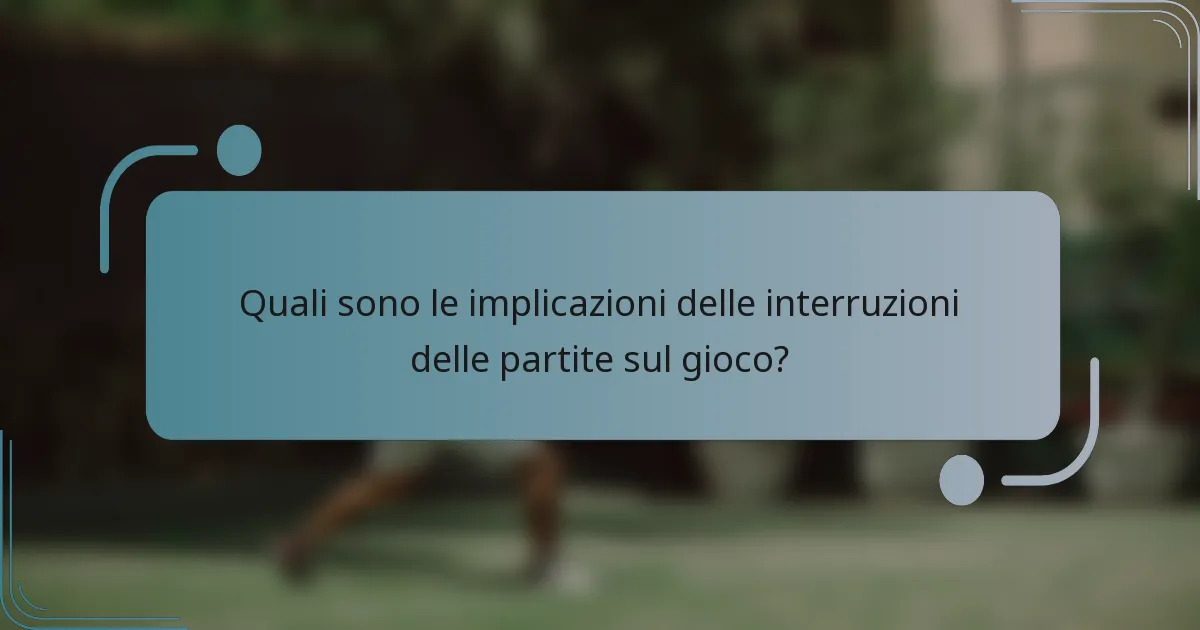 Quali sono le implicazioni delle interruzioni delle partite sul gioco?