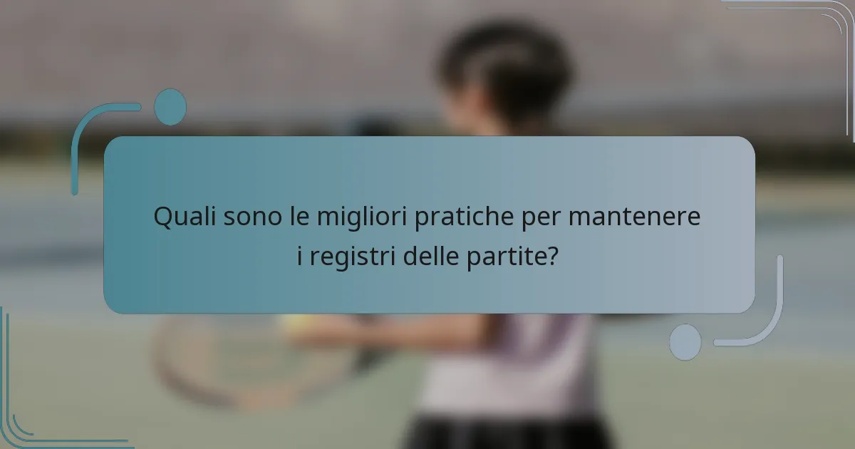 Quali sono le migliori pratiche per mantenere i registri delle partite?