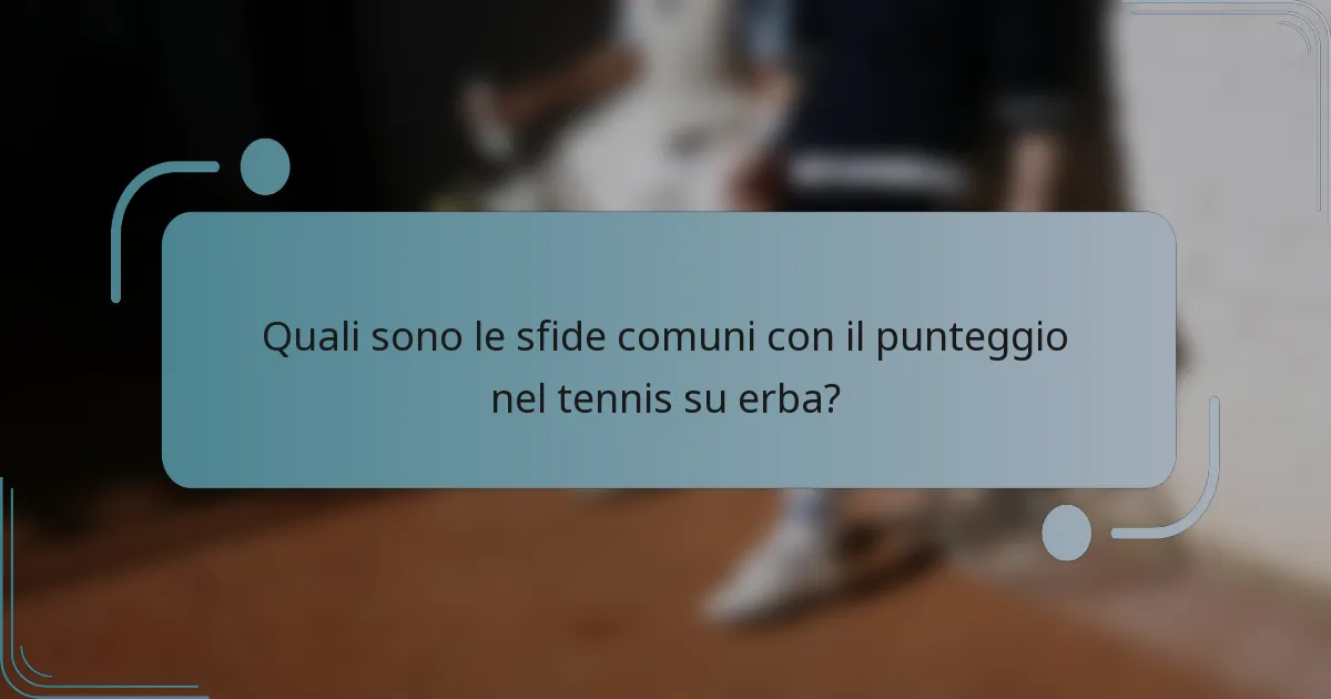 Quali sono le sfide comuni con il punteggio nel tennis su erba?