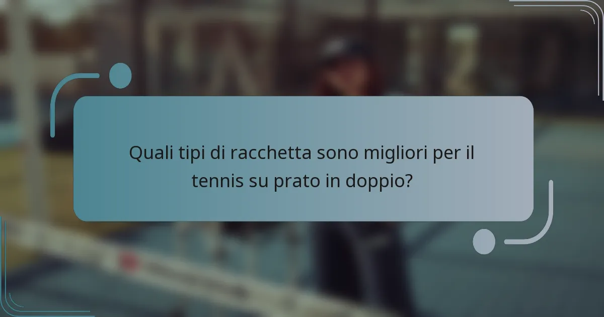 Quali tipi di racchetta sono migliori per il tennis su prato in doppio?